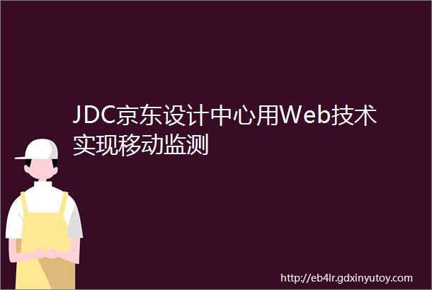 JDC京东设计中心用Web技术实现移动监测